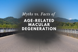 Myths Vs. Facts of Age-Related Macular Degeneration