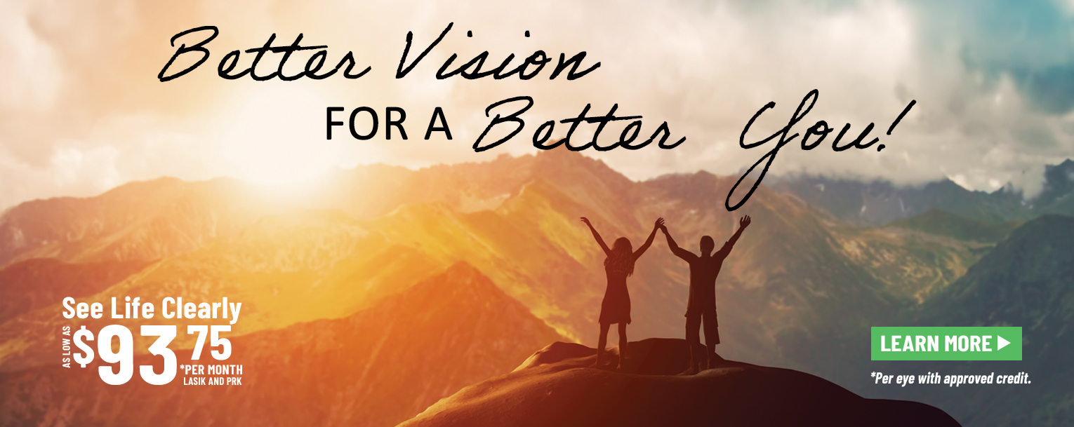 Better Vision for a Better You! Lasik as low as $93.75 per month per eye with approved credit