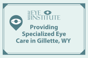 Providing Specialized Eye Care in Gillette, WY